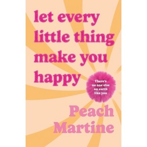 Let Every Little Thing Make You Happy - by  Peach Martine (Hardcover) - 1 of 1