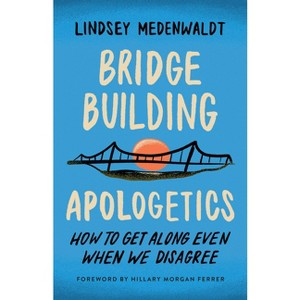 Bridge-Building Apologetics - by  Lindsey Medenwaldt (Paperback) - 1 of 1