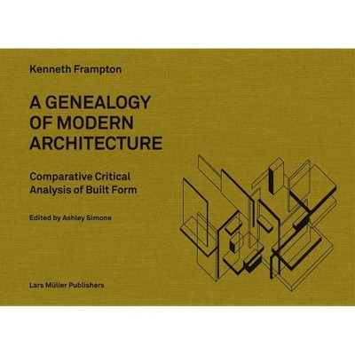 A Genealogy of Modern Architecture - by  Kenneth Frampton & Ashley Simone (Hardcover)