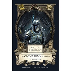 William Shakespeare's the Clone Army Attacketh: Star Wars Part the Second - by Ian Doescher - 1 of 1