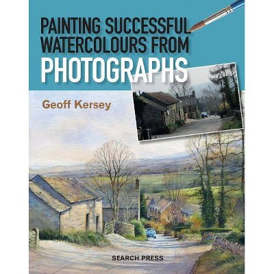 Painting Successful Watercolours from Photographs - by  Geoff Kersey (Paperback)