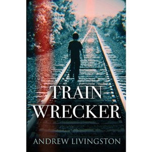 Train Wrecker - by  Andrew Livingston (Paperback) - 1 of 1