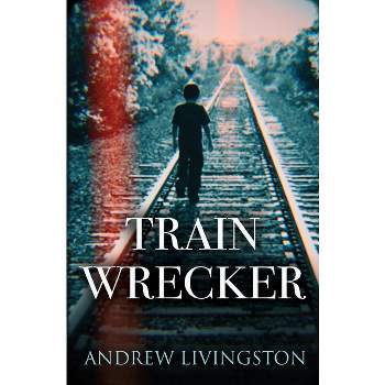 Train Wrecker - by  Andrew Livingston (Paperback)