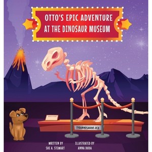 Otto's Epic Adventure at the Dinosaur Museum - by  Sue A Stewart (Hardcover) - 1 of 1