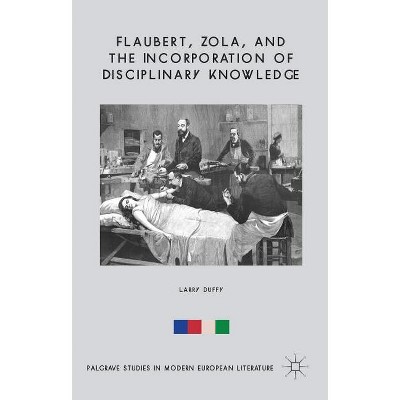 Flaubert, Zola, and the Incorporation of Disciplinary Knowledge - (Palgrave Studies in Modern European Literature) by  L Duffy (Hardcover)
