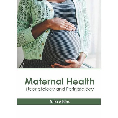 Maternal Health: Neonatology and Perinatology - by  Talia Atkins (Hardcover)