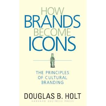 How Brands Become Icons - by  D B Holt (Hardcover)