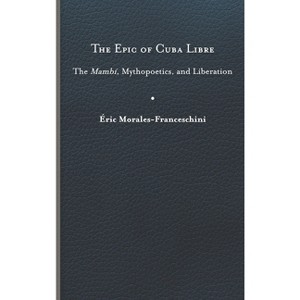 The Epic of Cuba Libre - (New World Studies) by Éric Morales-Franceschini - 1 of 1
