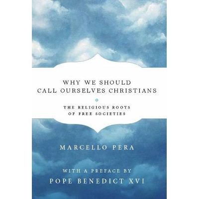 Why We Should Call Ourselves Christians - by  Marcello Pera (Hardcover)