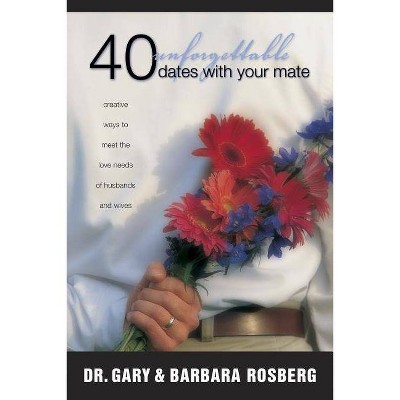 40 Unforgettable Dates with Your Mate - by  Gary Rosberg & Barbara Rosberg (Paperback)