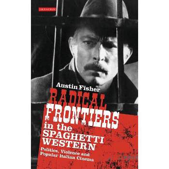 Radical Frontiers in the Spaghetti Western - (International Library of Visual Culture) by  Austin Fisher (Paperback)