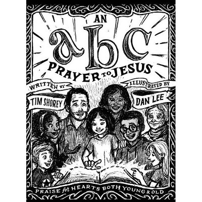 An ABC Prayer to Jesus - by  Tim Shorey (Hardcover)