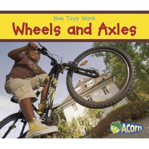 Wheels and Axles - (How Toys Work) by  Sian Smith (Paperback) - 1 of 1