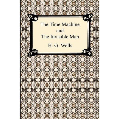 The Time Machine and The Invisible Man - by  H G Wells (Paperback)