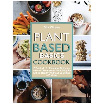 Plant Based Basics Cookbook - (Plant Based Cookbook) by  Mia Wilson (Paperback)