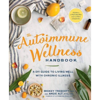 The Autoimmune Wellness Handbook - by  Mickey Trescott & Angie Alt (Paperback)