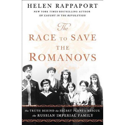 The Race to Save the Romanovs - by  Helen Rappaport (Paperback)