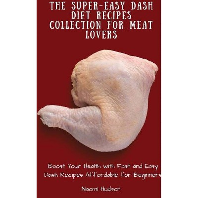 The Super-Easy Dash Diet Recipes Collection for Meat Lovers - by  Naomi Hudson (Hardcover)