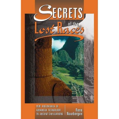 Secrets of the Lost Races - by  Rene Noorbergen (Paperback)