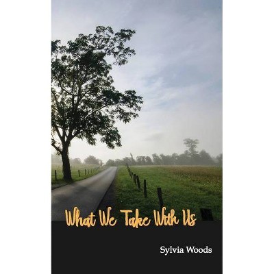 What We Take With Us - by  Sylvia Woods (Paperback)