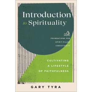 Introduction to Spirituality - (Foundations for Spirit-Filled Christianity) by  Gary Tyra (Paperback) - 1 of 1