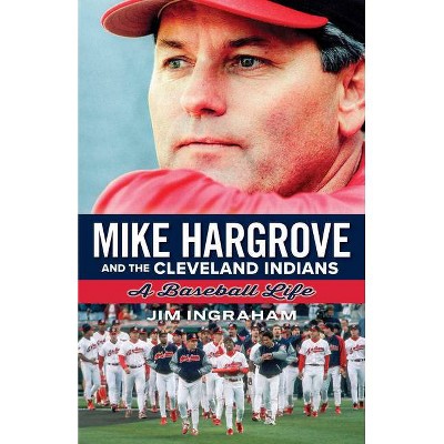 Mike Hargrove and the Cleveland Indians - by  Ingraham Jim (Paperback)