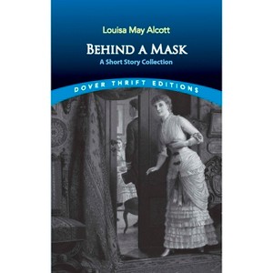 Behind a Mask - (Dover Thrift Editions: Short Stories) by  Louisa May Alcott (Paperback) - 1 of 1