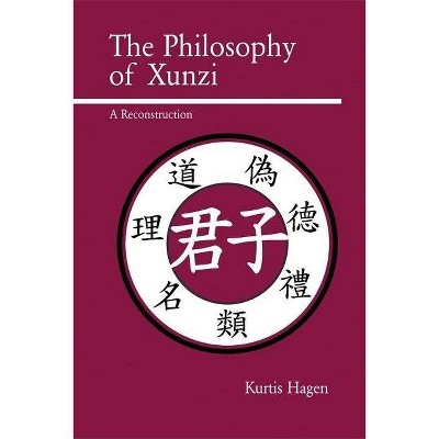The Philosophy of Xunzi - by  Kurtis Hagen (Paperback)