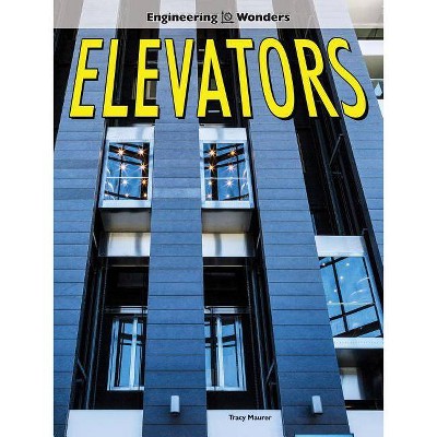 Elevators - (Engineering Wonders) by  Tracy Maurer (Paperback)