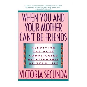 When You and Your Mother Can't Be Friends - by  Victoria Secunda (Paperback) - 1 of 1