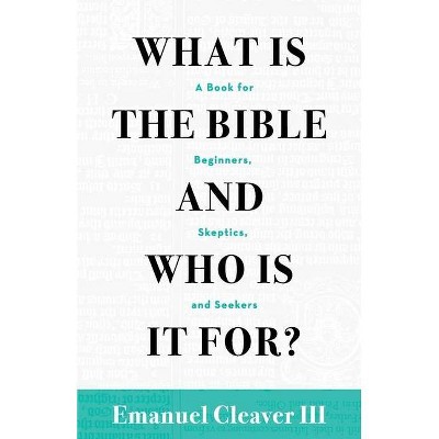 What Is the Bible and Who Is It For? - by  Emanuel Cleaver (Paperback)