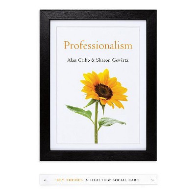 Professionalism - (Key Themes in Health and Social Care) by  Alan Cribb & Sharon Gewirtz (Paperback)