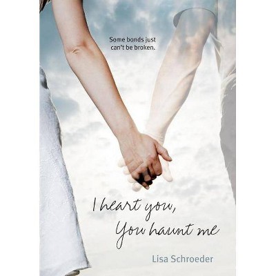 I Heart You, You Haunt Me - by  Lisa Schroeder (Paperback)