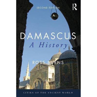 Damascus - (Cities of the Ancient World) 2nd Edition by  Ross Burns (Paperback)