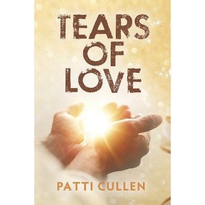 Tears of Love - by  Patti Cullen (Paperback)