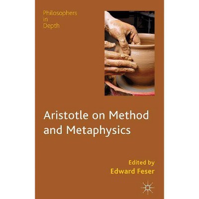 Aristotle on Method and Metaphysics - (Philosophers in Depth) by  E Feser (Hardcover)