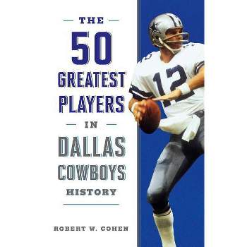The 50 Greatest Players in Dallas Cowboys History - by  Robert W Cohen (Paperback)
