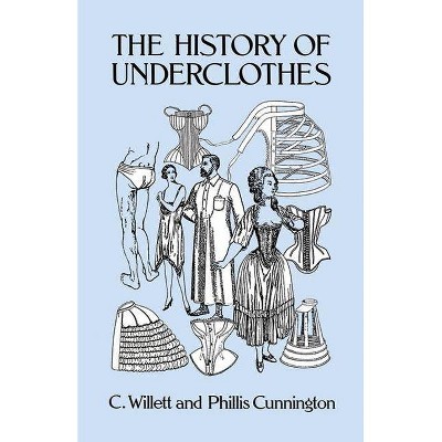 The History of Underclothes - (Dover Fashion and Costumes) by  C Willett Cunnington & Phiilis Cunnington (Paperback)