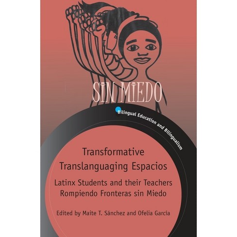 Transformative Translanguaging Espacios - (Bilingual Education &  Bilingualism) by Maite T Sánchez & Ofelia García (Paperback)