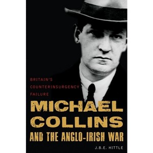 Michael Collins and the Anglo-Irish War - by  J B E Hittle (Hardcover) - 1 of 1