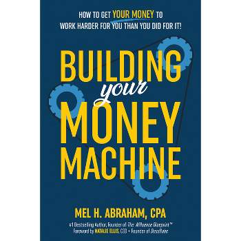 Building Your Money Machine - by  Mel H Abraham (Hardcover)