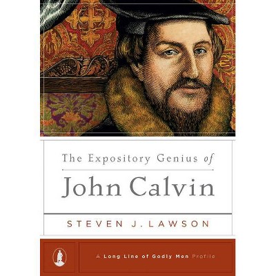 The Expository Genius of John Calvin - (Long Line of Godly Men Profile) by  Steven J Lawson (Hardcover)