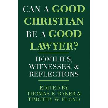 Can a Good Christian Be a Good Lawyer? - (Notre Dame Studies in Law and Contemporary Issues) by  Thomas E Baker & Timothy W Floyd (Paperback)