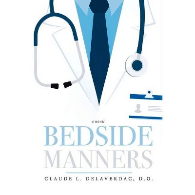 Bedside Manners - by  Claude Delaverdac D O (Paperback)