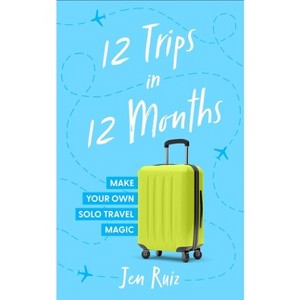 12 Trips in 12 Months - by  Jen Ruiz (Paperback) - 1 of 1