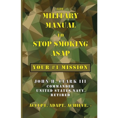 The Military Manual to Stop Smoking ASAP - by  John H Clark (Paperback)