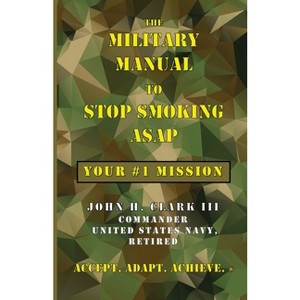 The Military Manual to Stop Smoking ASAP - by  John H Clark (Paperback) - 1 of 1