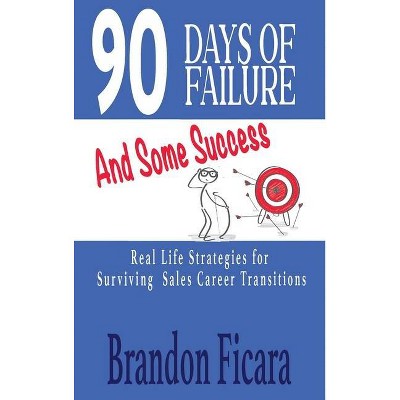 90 Days of Failure and Some Success - by  Brandon Ficara (Hardcover)