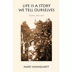 Life Is a Story We Tell Ourselves - by  Mary Himmelweit (Paperback)