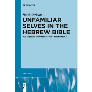 Unfamiliar Selves in the Hebrew Bible - (Ekstasis: Religious Experience from Antiquity to the Middle) by  Reed Carlson (Paperback) - 1 of 1